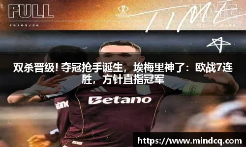 双杀晋级! 夺冠抢手诞生，埃梅里神了：欧战7连胜，方针直指冠军